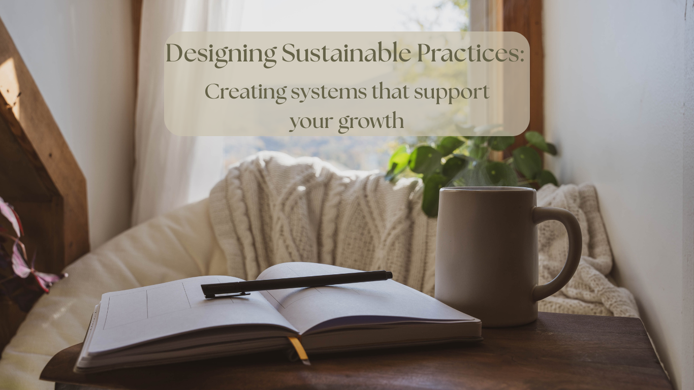 Designing Sustainable Practices: Creating Systems That Support Your Growth