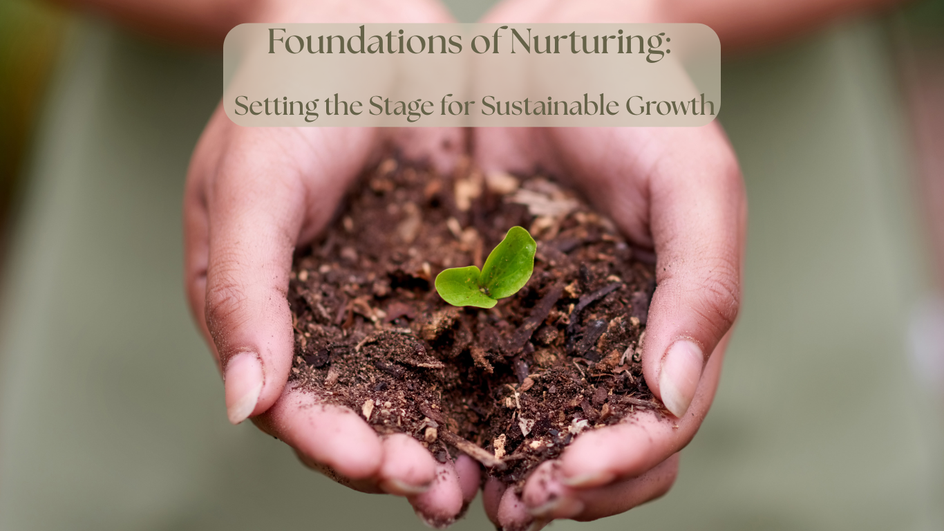 Foundations of Nurturing: Setting the Stage for Sustainable Growth